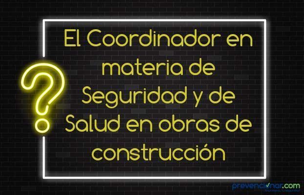 El Coordinador en materia de Seguridad y de Salud en obras de construcción