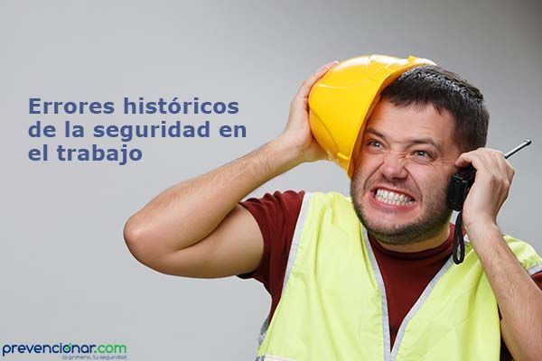 Errores históricos de la seguridad en el trabajo Errores históricos de la seguridad en el trabajo