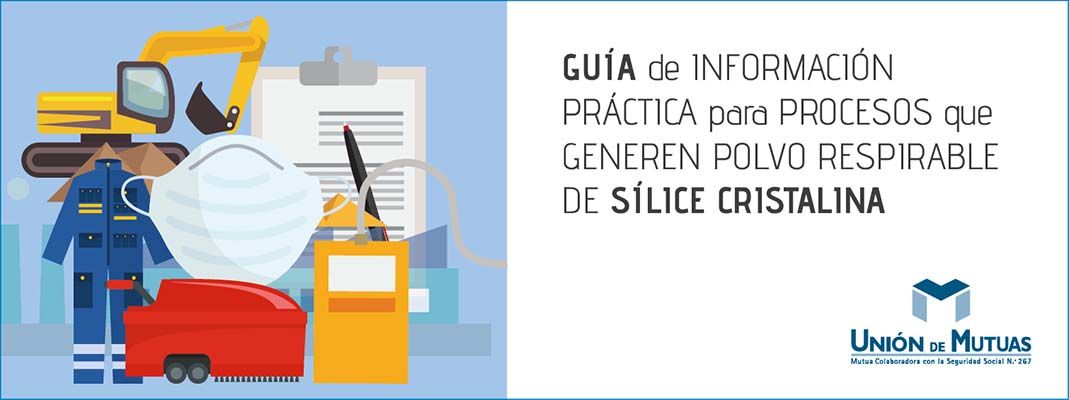 Guía práctica informativa: prevención en los procesos que generan polvo respirable de sílice cristalina Guía práctica informativa: prevención en los procesos que generan polvo respirable de sílice cristalina